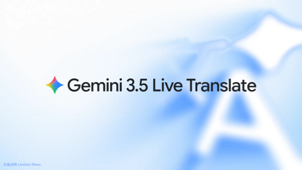 谷歌发布Gemini 3.5实时语音翻译模型 已在安卓和iOS版谷歌翻译中上线 也提供API